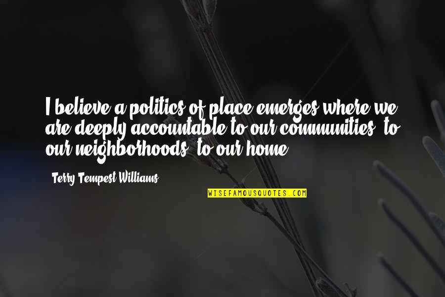 Nifty Future Quotes By Terry Tempest Williams: I believe a politics of place emerges where