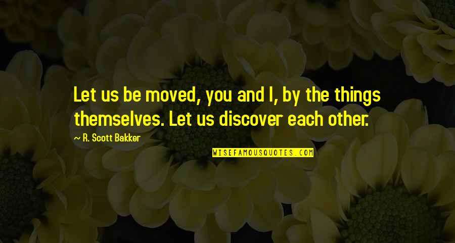 Nifty Little Quotes By R. Scott Bakker: Let us be moved, you and I, by