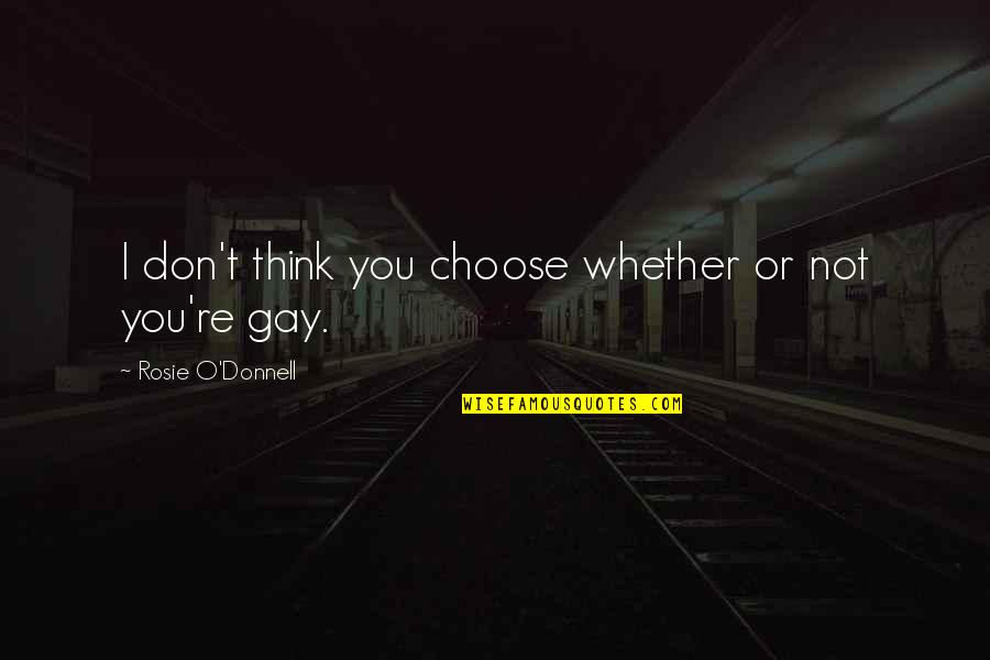 Nifuroksazid Quotes By Rosie O'Donnell: I don't think you choose whether or not Nifuroksazid Quotes By Rosie O'Donnell: I don't think you choose whether or not