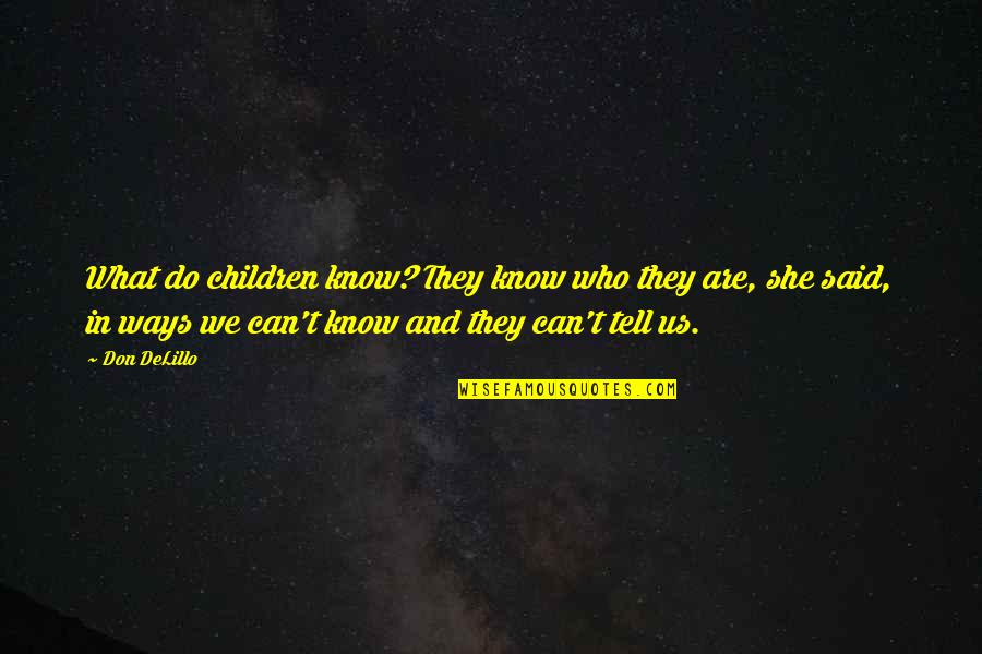 Nigam Patel Quotes By Don DeLillo: What do children know? They know who they