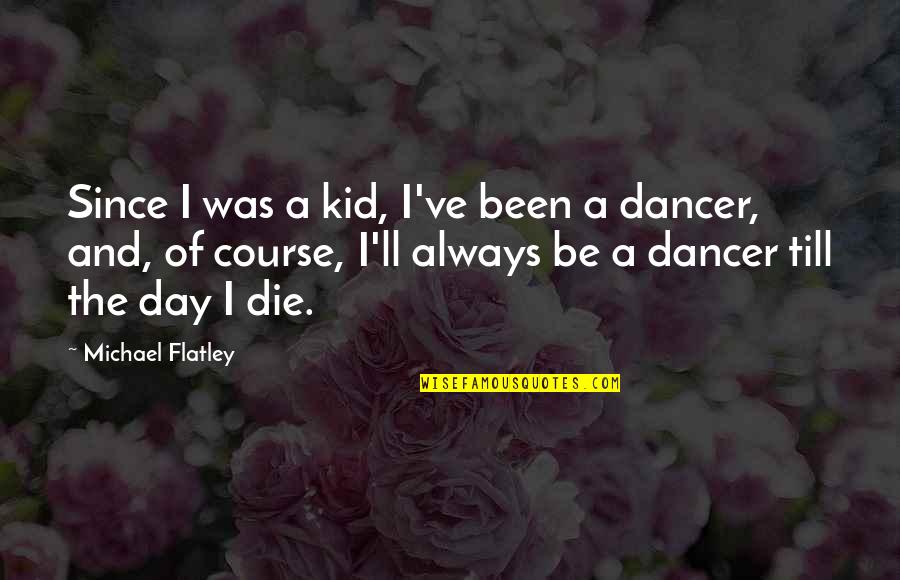 Nigate Na Quotes By Michael Flatley: Since I was a kid, I've been a Nigate Na Quotes By Michael Flatley: Since I was a kid, I've been a