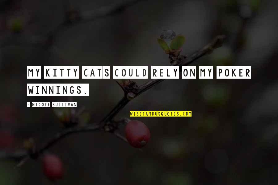 Nigate Na Quotes By Nicole Sullivan: My kitty cats could rely on my poker Nigate Na Quotes By Nicole Sullivan: My kitty cats could rely on my poker