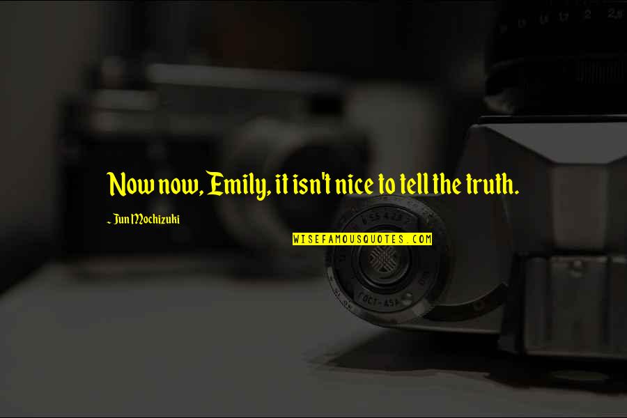 Nigaye Quotes By Jun Mochizuki: Now now, Emily, it isn't nice to tell