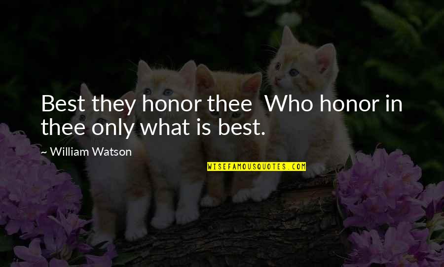 Nigaye Quotes By William Watson: Best they honor thee Who honor in thee