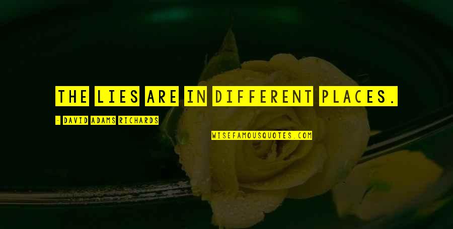 Nigayo Quotes By David Adams Richards: The lies are in different places. Nigayo Quotes By David Adams Richards: The lies are in different places.