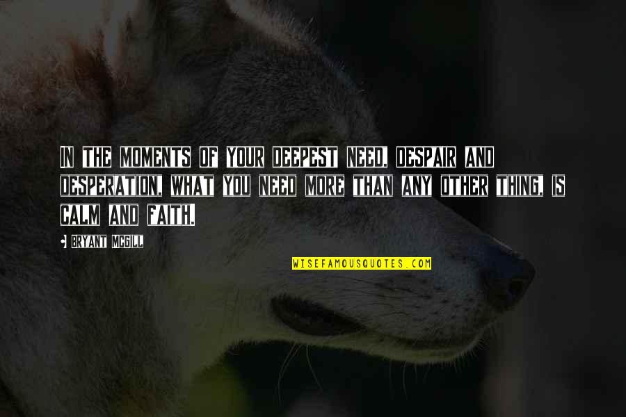 Nigdel Quotes By Bryant McGill: In the moments of your deepest need, despair Nigdel Quotes By Bryant McGill: In the moments of your deepest need, despair