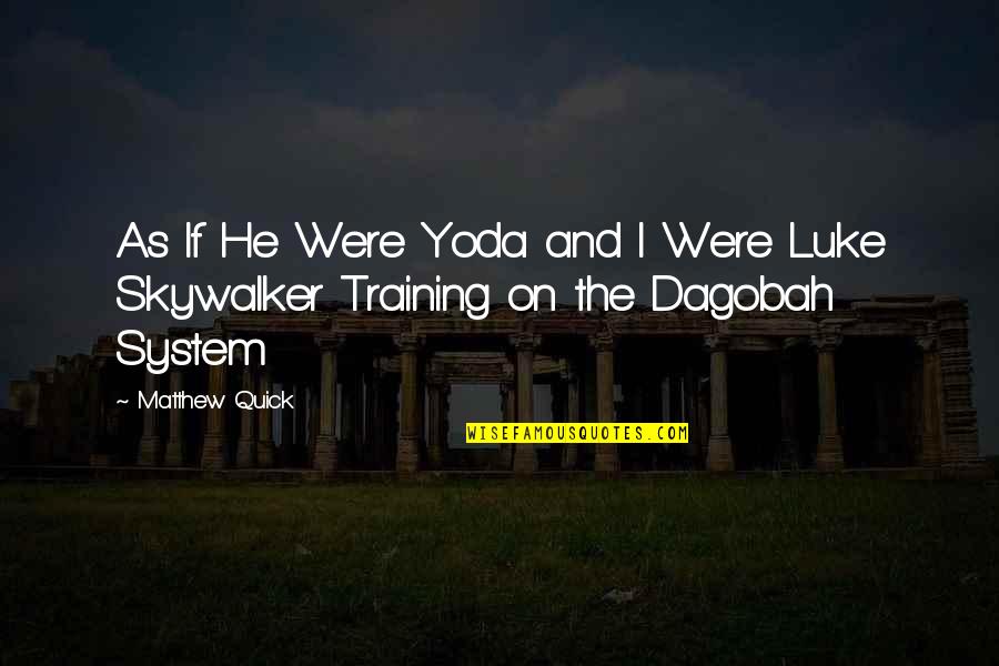 Nigdje Veze Quotes By Matthew Quick: As If He Were Yoda and I Were