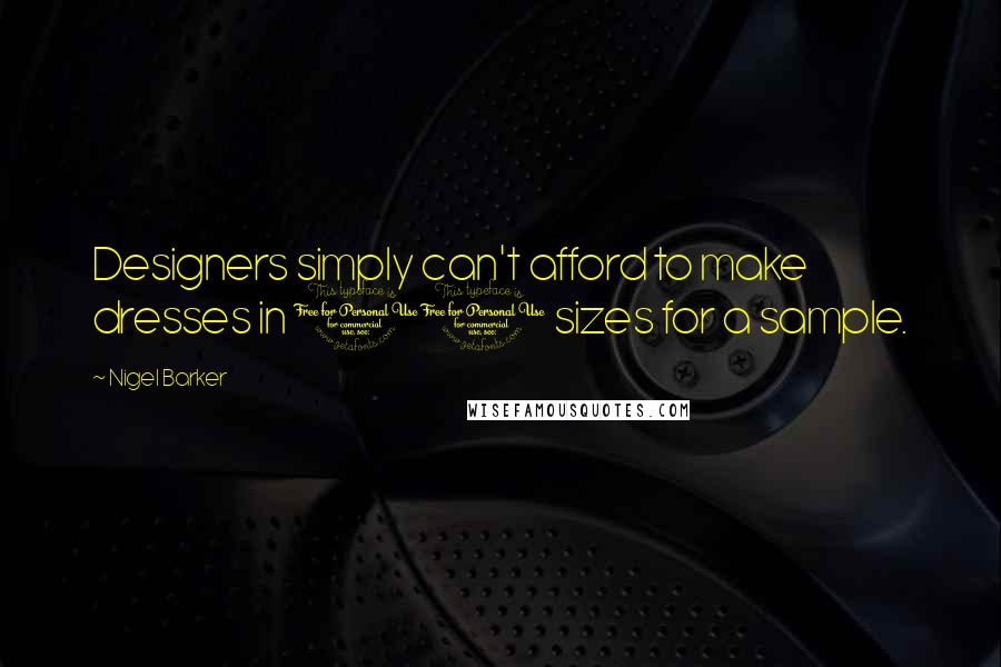 Nigel Barker quotes: Designers simply can't afford to make dresses in 10 sizes for a sample.