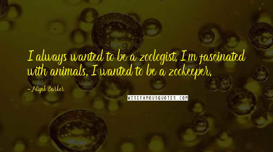 Nigel Barker quotes: I always wanted to be a zoologist. I'm fascinated with animals. I wanted to be a zookeeper.