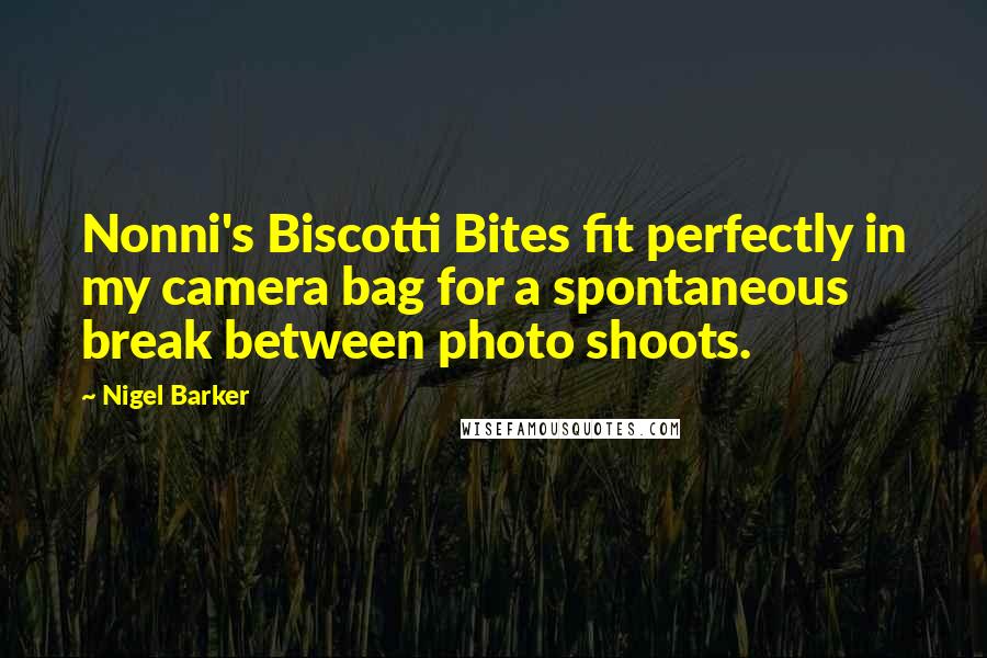 Nigel Barker quotes: Nonni's Biscotti Bites fit perfectly in my camera bag for a spontaneous break between photo shoots.