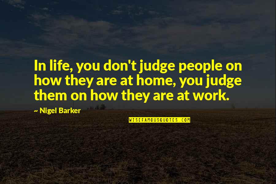 Nigel Barker Quotes By Nigel Barker: In life, you don't judge people on how