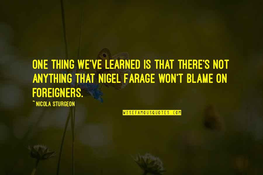Nigel Farage Quotes By Nicola Sturgeon: One thing we've learned is that there's not