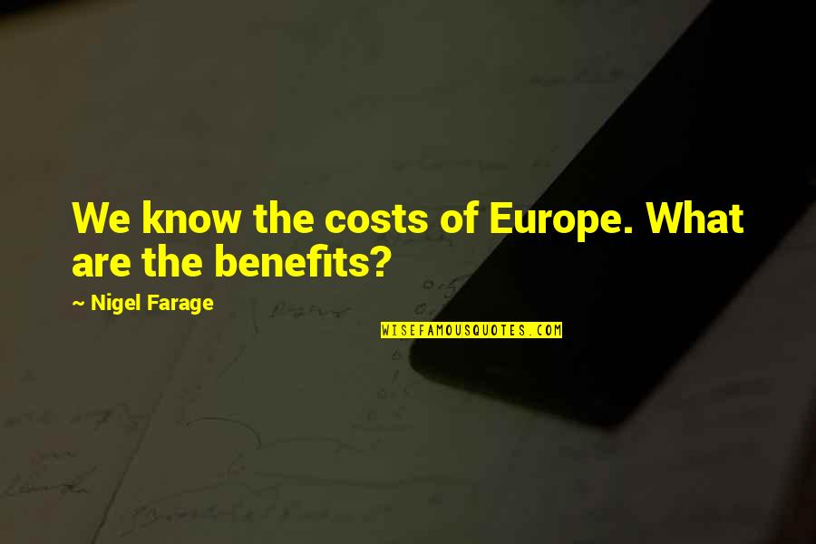 Nigel Farage Quotes By Nigel Farage: We know the costs of Europe. What are