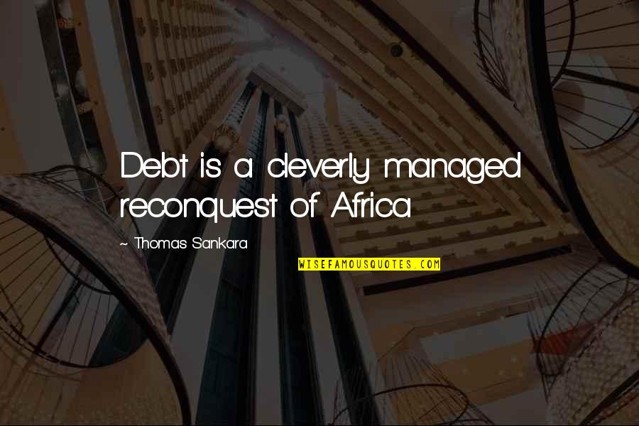 Nigel Ferret Quotes By Thomas Sankara: Debt is a cleverly managed reconquest of Africa