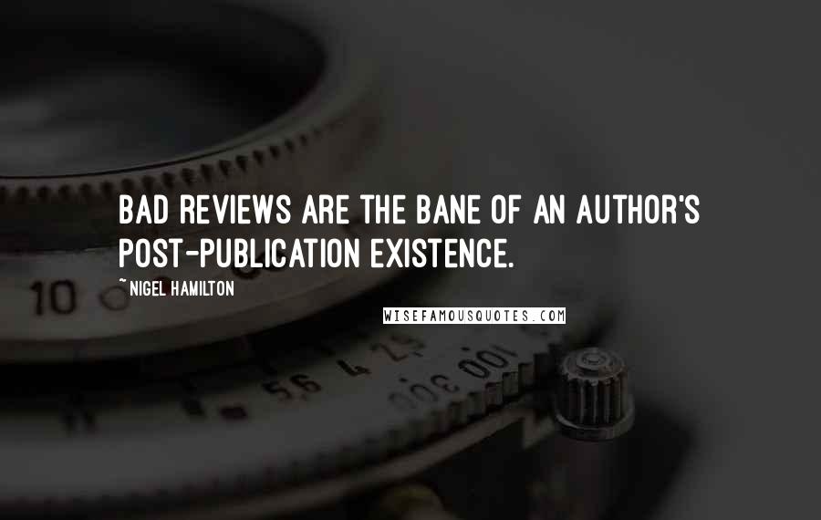 Nigel Hamilton quotes: Bad reviews are the bane of an author's post-publication existence.