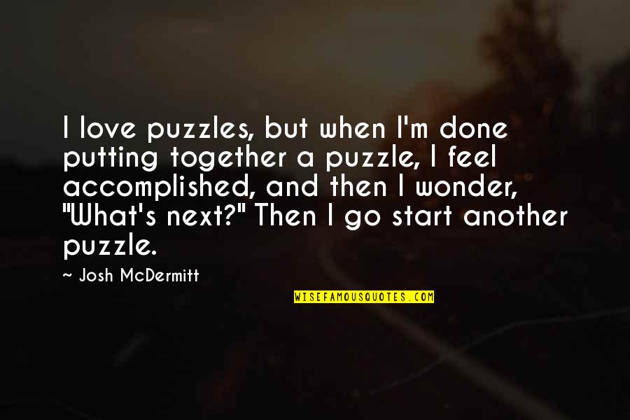 Nigel Kneale Quotes By Josh McDermitt: I love puzzles, but when I'm done putting Nigel Kneale Quotes By Josh McDermitt: I love puzzles, but when I'm done putting