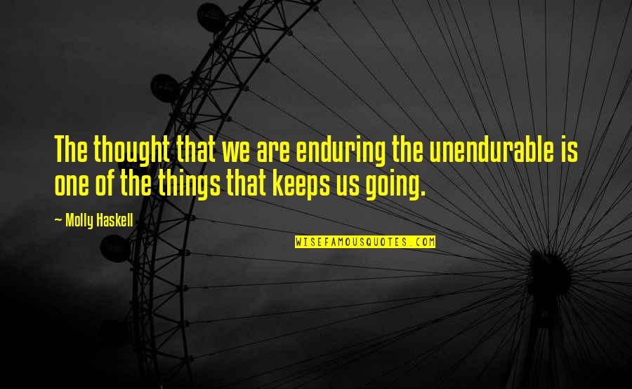 Nigel Kneale Quotes By Molly Haskell: The thought that we are enduring the unendurable Nigel Kneale Quotes By Molly Haskell: The thought that we are enduring the unendurable
