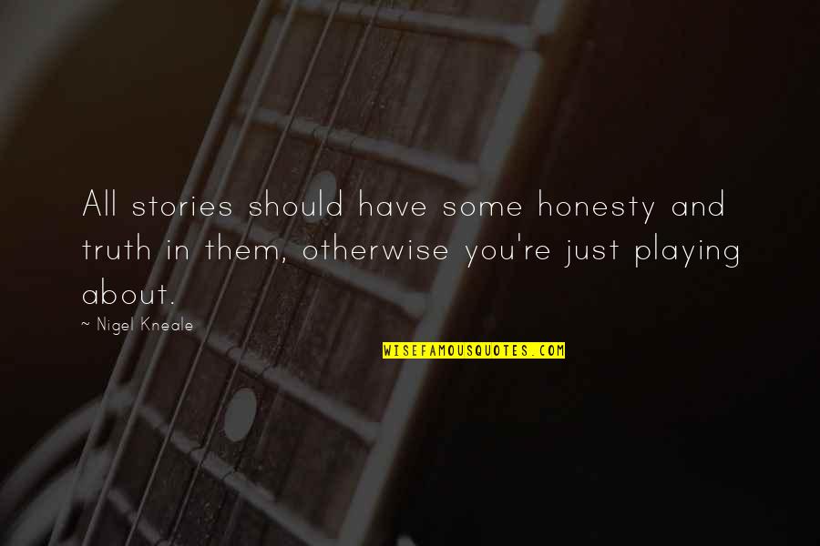 Nigel Kneale Quotes By Nigel Kneale: All stories should have some honesty and truth Nigel Kneale Quotes By Nigel Kneale: All stories should have some honesty and truth