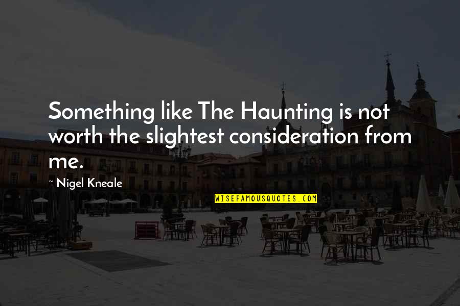 Nigel Kneale Quotes By Nigel Kneale: Something like The Haunting is not worth the