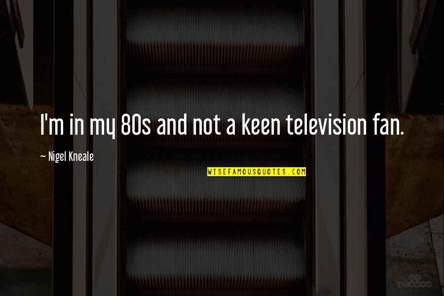 Nigel Kneale Quotes By Nigel Kneale: I'm in my 80s and not a keen Nigel Kneale Quotes By Nigel Kneale: I'm in my 80s and not a keen