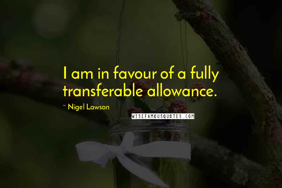 Nigel Lawson quotes: I am in favour of a fully transferable allowance.