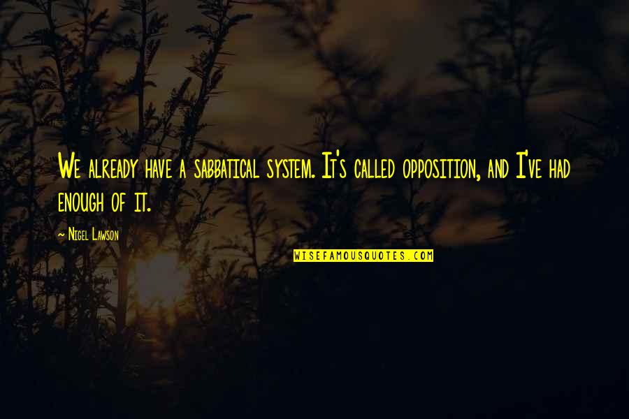 Nigel Lawson Quotes By Nigel Lawson: We already have a sabbatical system. It's called