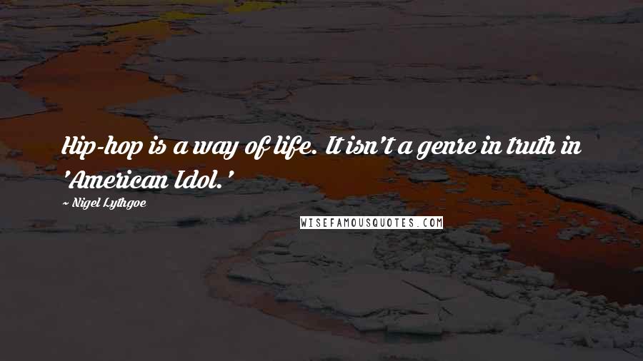 Nigel Lythgoe quotes: Hip-hop is a way of life. It isn't a genre in truth in 'American Idol.'