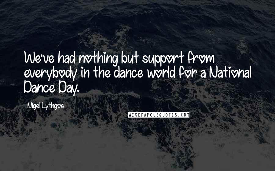 Nigel Lythgoe quotes: We've had nothing but support from everybody in the dance world for a National Dance Day.