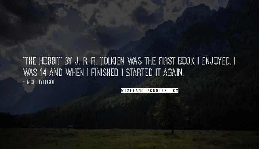 Nigel Lythgoe quotes: 'The Hobbit' by J. R. R. Tolkien was the first book I enjoyed. I was 14 and when I finished I started it again.