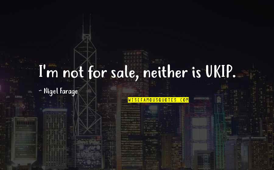 Nigel Quotes By Nigel Farage: I'm not for sale, neither is UKIP.
