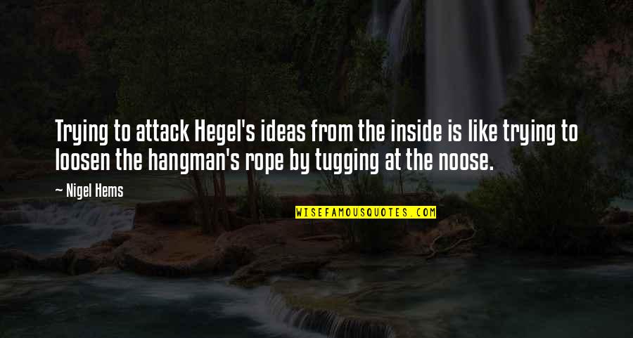 Nigel Quotes By Nigel Hems: Trying to attack Hegel's ideas from the inside