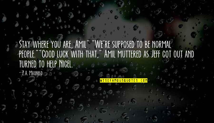 Nigel Quotes By Z.A. Maxfield: Stay where you are, Amil" "We're supposed to