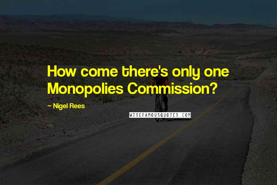 Nigel Rees quotes: How come there's only one Monopolies Commission?