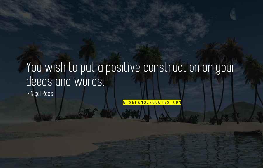 Nigel Rees Quotes By Nigel Rees: You wish to put a positive construction on