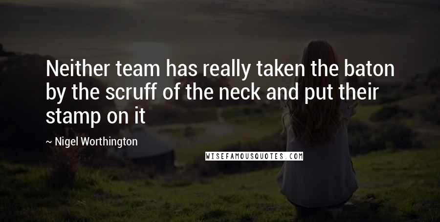 Nigel Worthington quotes: Neither team has really taken the baton by the scruff of the neck and put their stamp on it