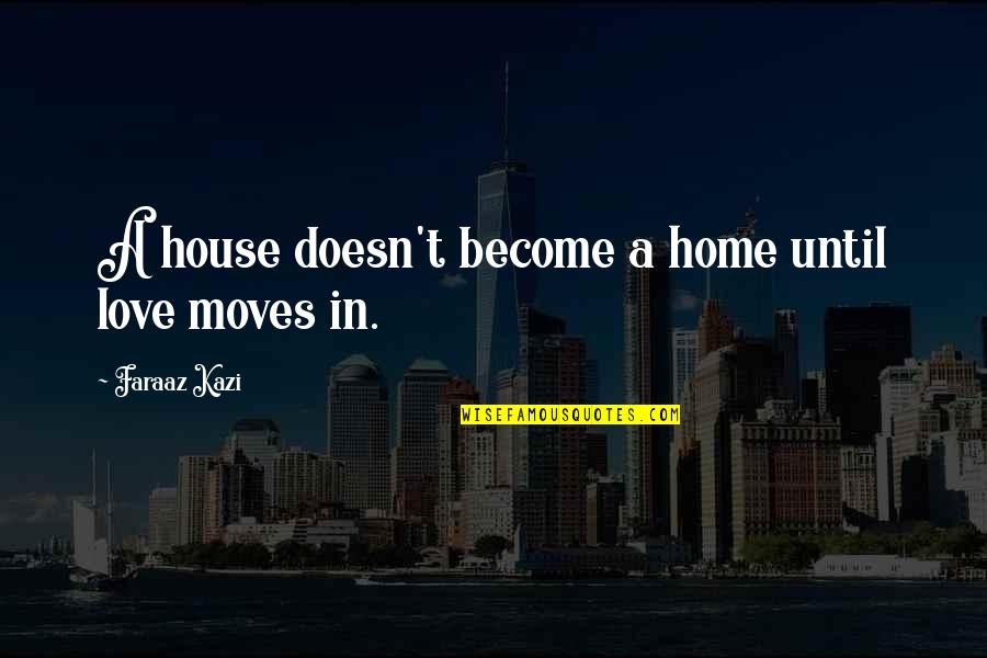 Nigella Lawson Kitchen Quotes By Faraaz Kazi: A house doesn't become a home until love
