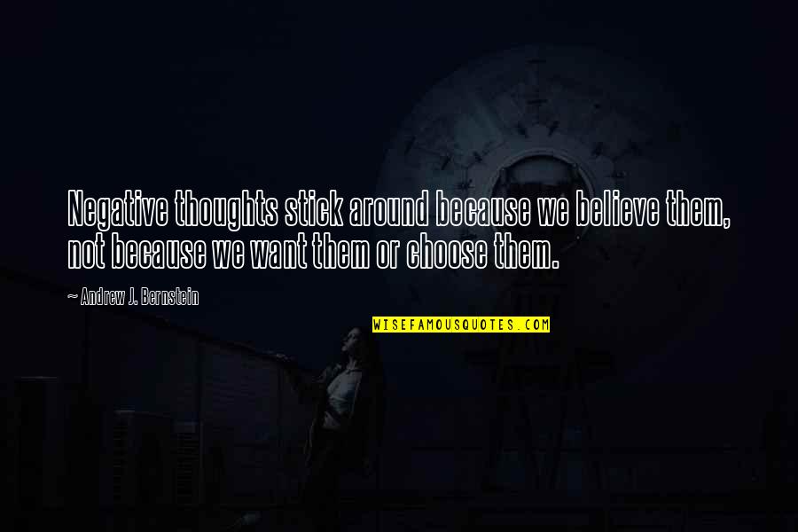 Nigensei Quotes By Andrew J. Bernstein: Negative thoughts stick around because we believe them, Nigensei Quotes By Andrew J. Bernstein: Negative thoughts stick around because we believe them,