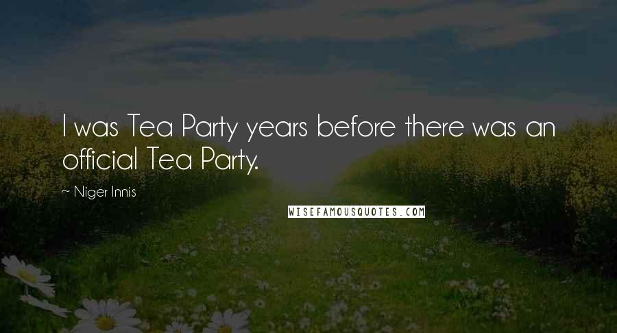 Niger Innis quotes: I was Tea Party years before there was an official Tea Party.