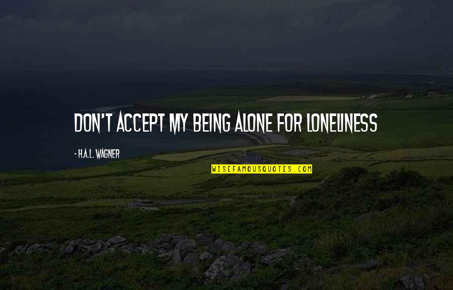 Nigerian Novelist Xinhua Achebe Quotes By H.A.L. Wagner: Don't accept my being alone for loneliness