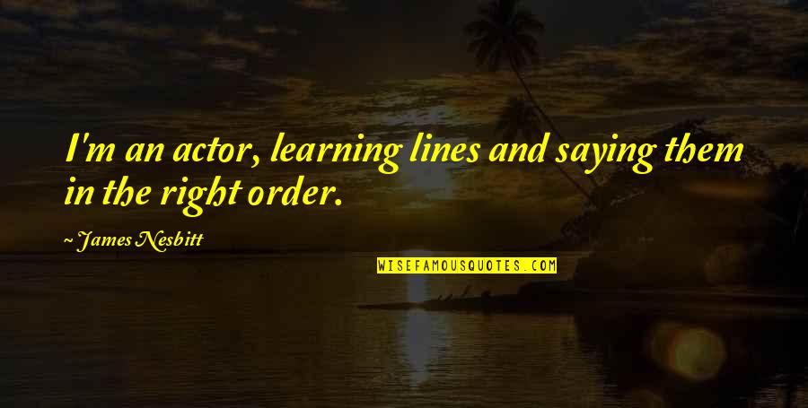 Nigerian Proverbs And Quotes By James Nesbitt: I'm an actor, learning lines and saying them Nigerian Proverbs And Quotes By James Nesbitt: I'm an actor, learning lines and saying them