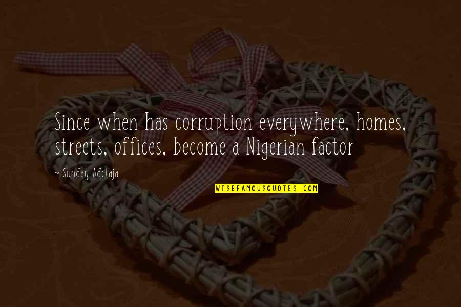 Nigerian Quotes By Sunday Adelaja: Since when has corruption everywhere, homes, streets, offices,