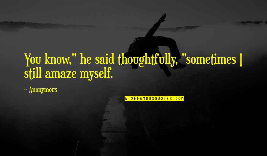 Nigerian Wise Quotes By Anonymous: You know," he said thoughtfully, "sometimes I still
