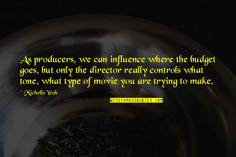 Niggardly In The Bible Quotes By Michelle Yeoh: As producers, we can influence where the budget Niggardly In The Bible Quotes By Michelle Yeoh: As producers, we can influence where the budget