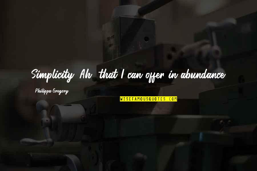 Niggardly Synonyms Quotes By Philippa Gregory: Simplicity. Ah, that I can offer in abundance. Niggardly Synonyms Quotes By Philippa Gregory: Simplicity. Ah, that I can offer in abundance.