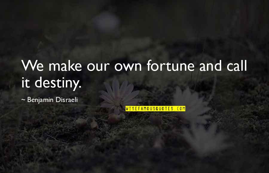 Niggel V Quotes By Benjamin Disraeli: We make our own fortune and call it