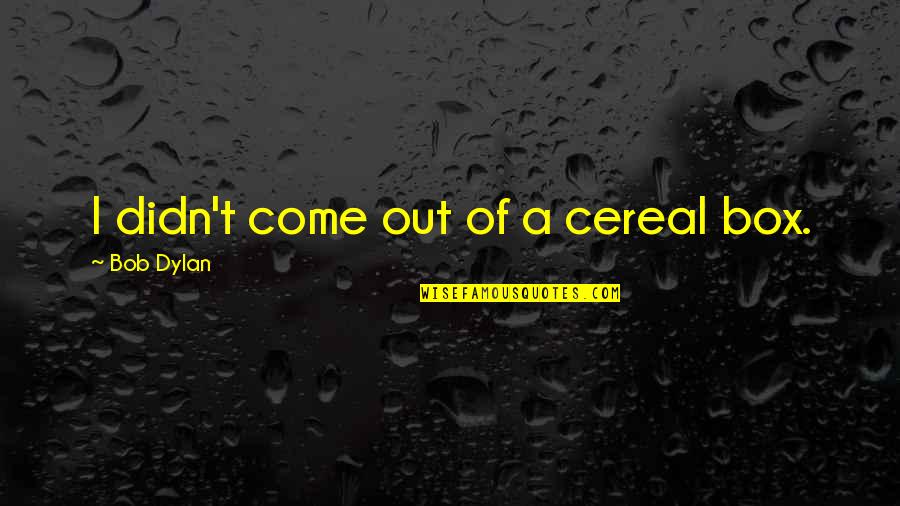 Niggel V Quotes By Bob Dylan: I didn't come out of a cereal box.