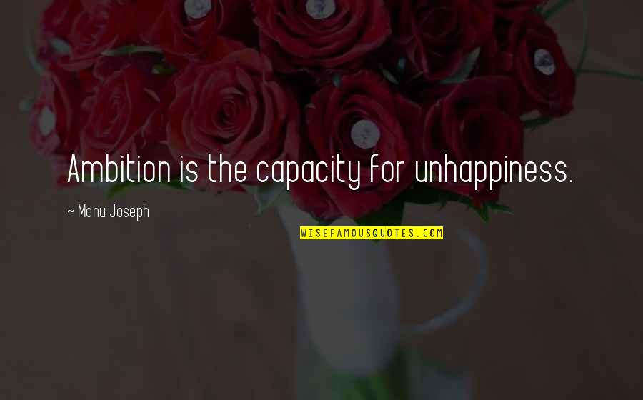 Niggered Quotes By Manu Joseph: Ambition is the capacity for unhappiness. Niggered Quotes By Manu Joseph: Ambition is the capacity for unhappiness.