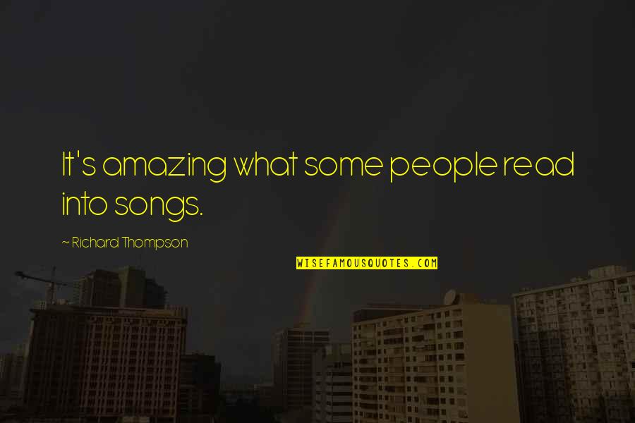 Niggered Quotes By Richard Thompson: It's amazing what some people read into songs. Niggered Quotes By Richard Thompson: It's amazing what some people read into songs.