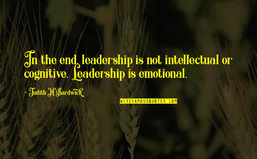 Niggerized Quotes By Judith M Bardwick: In the end, leadership is not intellectual or
