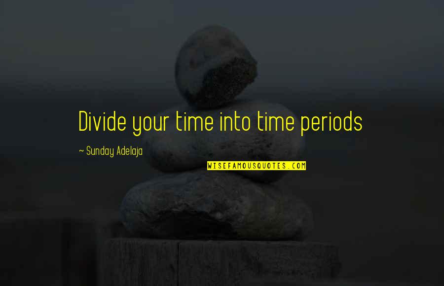 Niggle Quotes By Sunday Adelaja: Divide your time into time periods